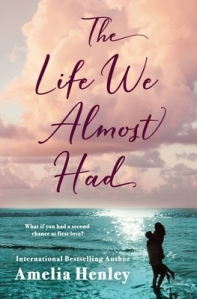 THE LIFE WE ALMOST HAD by Amelia Henley book cover