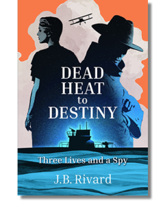 DEAD HEAT TO DESTINY by J.B. RIvard book cover: outline of a young female on the left, looking to the left and back to the front beside a male wearing a hat facing right with his back aligned to the female, superimposed over a warship with a biplane flying over their heads
